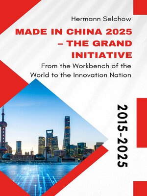 cover image of Made in China 2025 – the Grand Initiative From the "Workbench of the World" to the Innovation Nation